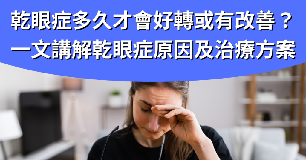 乾眼症多久才會好轉或有改善？醫生詳解乾眼症原因及治療方案